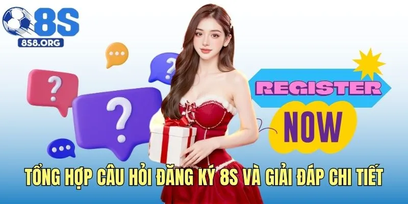 Tổng hợp câu hỏi đăng ký 8S và giải đáp chi tiết
