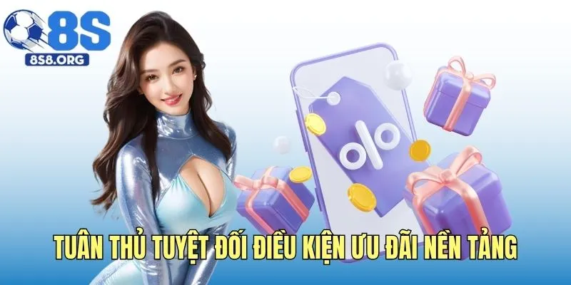 Tuân thủ tuyệt đối điều kiện ưu đãi nền tảng